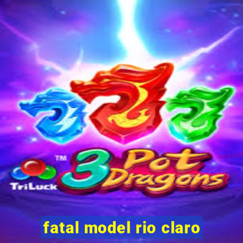 fatal model rio claro